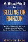A BluePrint to Selling on Amazon : A Basic Guide to Start Selling on Amazon and Make Side Income Part Time - Book