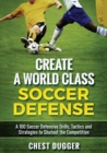 Create a World Class Soccer Defense : A 100 Soccer Drills, Tactics and Techniques to Shutout the Competition (Color Version) - Book