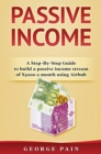 Passive Income : A Step-By-Step Guide to build a passive income stream using Airbnb - Book