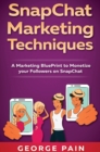 SnapChat Marketing Techniques : A Marketing BluePrint to Monetize your Followers on SnapChat - Book