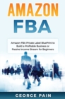 Amazon FBA : Amazon FBA Private Label BluePrint to Build a Profitable Business or Passive Income Stream for Beginners - Book