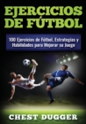 Ejercicios de futbol : 100 Ejercicios de Futbol, Estrategias y Habilidades para Mejorar su Juego - Book
