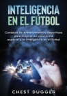 Inteligencia en el futbol : Consejos de entrenamientos deportivos para mejorar su conciencia espacial y la inteligencia en el futbol - Book