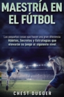 Maestria en el futbol : Las pequenas cosas que hacen una gran diferencia - Book