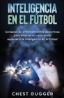Inteligencia en el futbol : Consejos de entrenamientos deportivos para mejorar su conciencia espacial y la inteligencia en el futbol - Book