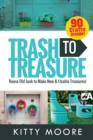 Trash To Treasure (3rd Edition) : 90 Crafts That Will Reuse Old Junk To Make New & Usable Treasures! - Book