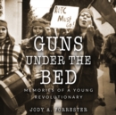 Guns Under the Bed : Memories of a Young Revolutionary - eAudiobook