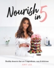 Nourish In 5 : Healthy desserts that are 5 ingredients, easy & delicious - Book