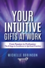 Your Intuitive Gifts At Work : From Passion to Profession: The 8 Keys to Excellence in Spiritual Practice - Book
