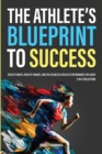 The Athlete's Blueprint to Success : Athlete Habits, Athlete Finance, and the Science of Athletic Performance Explained (3-in-1 Collection) - Book