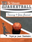 The Ultimate Basketball Training and Game Journal : Record and Track Your Training Game and Season Performance: Perfect for Kids and Teen's: 8.5 x 11-inch x 80 Pages - Book