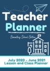 Teacher Planner - Elementary & Primary School Teachers : Lesson Planner & Diary for Teachers- 2020 - 2021 (July through June)- Lesson Planning for Educators-7 x 10 inch - Book