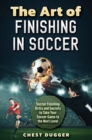 The Art of Finishing in Soccer : Soccer Finishing Drills and Secrets to Take Your Game to the Next Level - Book
