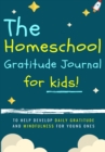 The Homeschool Gratitude Journal for Kids : To Help Development Daily Gratitude and Mindfulness For Young Ones: A Positive Thinking and Gratitude Journal For Kids: 90 Days (6.69 X 9.61 Inch 102 Pages) - Book