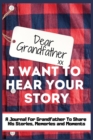 Dear Grandfather. I Want To Hear Your Story : A Guided Memory Journal to Share The Stories, Memories and Moments That Have Shaped Grandfather's Life 7 x 10 inch - Book