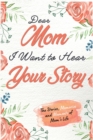 Dear Mom. I Want To Hear Your Story : A Guided Memory Journal to Share The Stories, Memories and Moments That Have Shaped Mom's Life 7 x 10 inch - Book