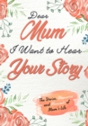 Dear Mum. I Want To Hear Your Story : A Guided Memory Journal to Share The Stories, Memories and Moments That Have Shaped Mum's Life 7 x 10 inch - Book