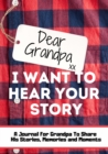 Dear Grandpa. I Want To Hear Your Story : A Guided Memory Journal to Share The Stories, Memories and Moments That Have Shaped Grandpa's Life 7 x 10 inch - Book