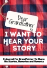 Dear Grandfather. I Want To Hear Your Story : A Guided Memory Journal to Share The Stories, Memories and Moments That Have Shaped Grandfather's Life 7 x 10 inch - Book
