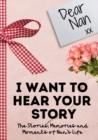 Dear Nan. I Want To Hear Your Story : A Guided Memory Journal to Share The Stories, Memories and Moments That Have Shaped Nan's Life 7 x 10 inch - Book