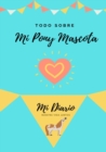Todo Sobre Mi Pony Mascota : Mi Diario Nuestra Vida Juntos - Book
