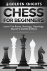 Chess For Beginners - Learn The Rules, Strategy, Openings, Queen's Gambit And More (Chess Mastery For Beginners Book 1) - Book