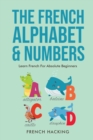 The French Alphabet & Numbers - Learn French for Absolute Beginners - Book