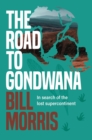 The Road to Gondwana : In search of the lost supercontinent - Book