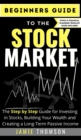 Beginners Guide to the Stock Market : The Simple Step by Step Guide for Investing in Stocks, Building Your Wealth and Creating a Long-Term Passive Income - Book
