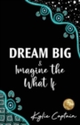 DREAM BIG & Imagine the What If - Book