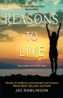 Reasons to Live: One More Day, Every Day : Stories of Resilience and Triumph over Trauma (Volume 3) - Book