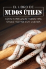 El Libro de Nudos Utiles : Como Atar los 25 Nudos Mas Utiles Hechos con Cuerda - Book