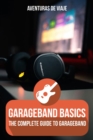 GarageBand Basics : The Complete Guide to GarageBand - Book