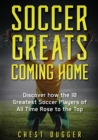 Soccer Greats Coming Home : Discover How the Greatest Soccer Players of All Time Rose to the Top - Book