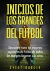 Inicios de los Grandes del Futbol : Descubre como los mejores jugadores de futbol de todos los tiempos llegaron a la cima (Entrenamientos de Futbol) (Spanish Edition) - Book