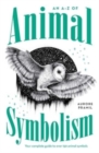 An A-Z of Animal Symbolism : Your complete guide to over 150 animal symbols - Book