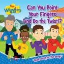 The Wiggles: Can You Point Your Fingers (And Do The Twist) - Book