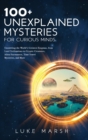 100+ Unexplained Mysteries for Curious Minds : Unraveling the World's Greatest Enigmas, from Lost Civilizations to Cryptic Creatures, Alien Encounters, Time Travel Mysteries, and More - Book