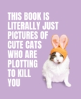 This Book is Literally Just Pictures of Cute Cats Who Are Plotting to Kill You - Book