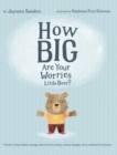 How Big Are Your Worries Little Bear? : A book to help children manage and overcome anxiety, anxious thoughts, stress and fearful situations - Book