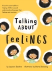 Talking about Feelings : A Book to Assist Adults in Helping Children Unpack, Understand and Manage Their Feelings and Emotions - Book