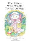 The Kitten Who Wants To Fall Asleep : A Story to Help Children Go To Sleep - Book