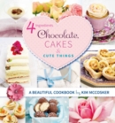 4 Ingredients Chocolate, Cakes and Cute Things - eBook