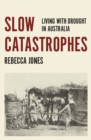 Slow Catastrophes : Living with Drought in Australia - Book