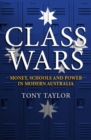 Class Wars : Money, Schools and Power in Modern Australia - Book