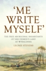 'Me Write Myself' : The Free Aboriginal Inhabitants of Van Diemen's Land at Wybalenna, 1832-47 - Book