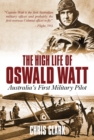 High Life of Oswald Watt : Australia's First Military Pilot - eBook