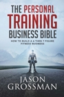 The Personal Training Business Bible : How to Build a 6 THEN 7 Figure Fitness Business - Book