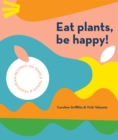 Eat Plants, Be Happy! : 130 simple vegan and vegetarian recipes - Book