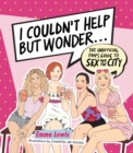 I Couldn't Help But Wonder … : The Unofficial Fan's Guide to Sex and the City - Book